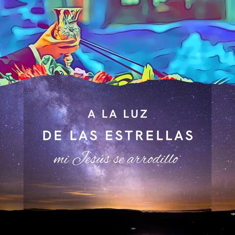A la luz de las estrellas mi Jesús se arrodillo