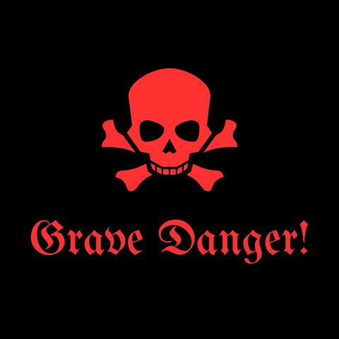 Grave Danger!