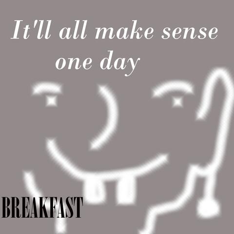 It'll all make sense one day