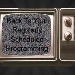Back To Your Regularly Scheduled Programming