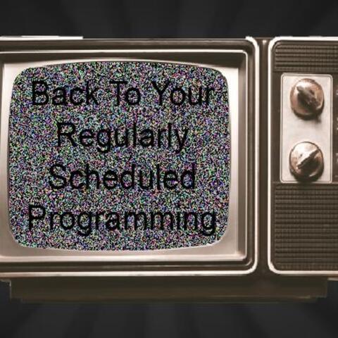 Back To Your Regularly Scheduled Programming