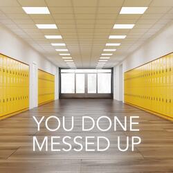 You Done Messed Up
