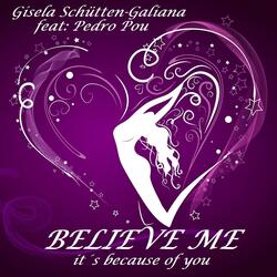 BELIEVE ME it´s because of you