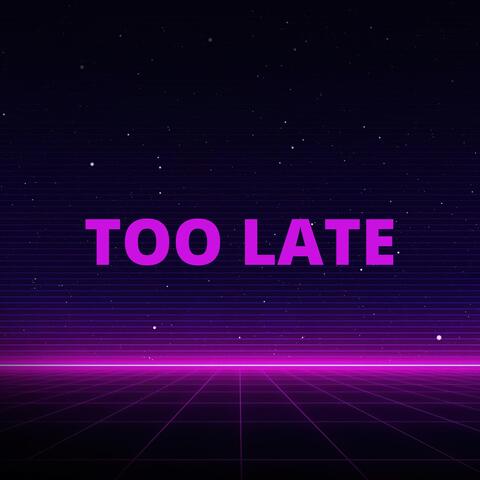 Too Late