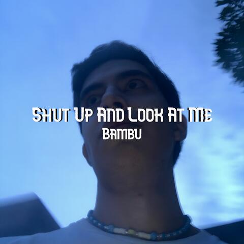 Shut Up And Look At Me