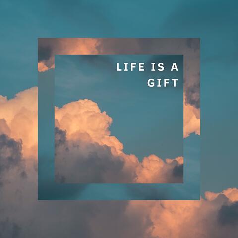 LIFE IS A GIFT