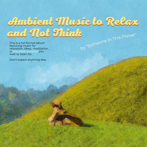 Ambient Music to Relax and Not Think