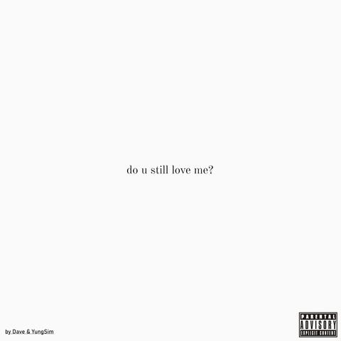 DO U STILL LOVE ME?