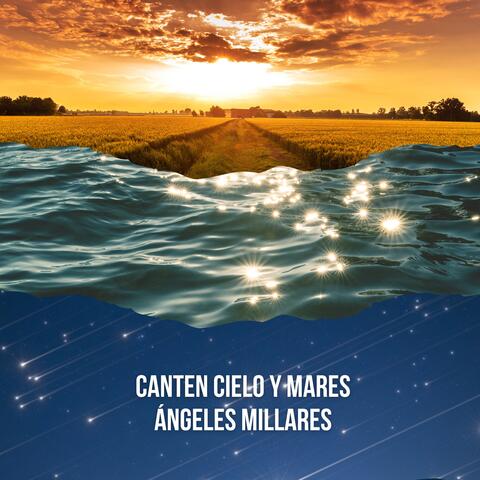 Canten cielos y mares ángeles millares