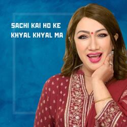 SACHI KAI HO KE KHYAL KHYAL MA