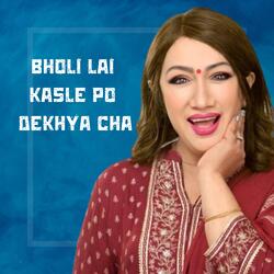 BHOLI LAI KASLE PO DEKHYA CHA
