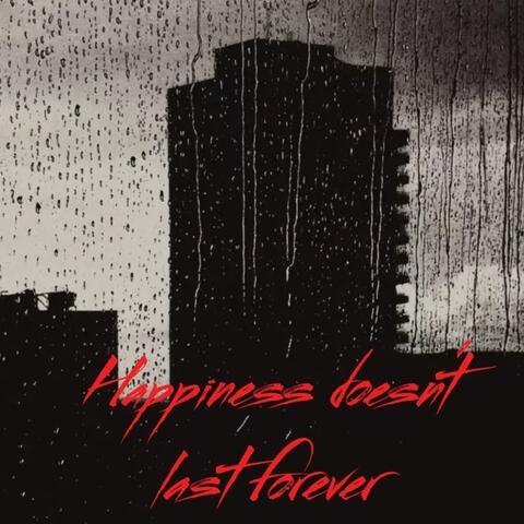 Happiness doesn't last forever