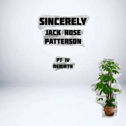 Sincerely Jack Rose Patterson: Pt. 4 Rebirth