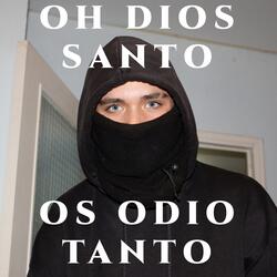 Oh Dios Santo os Odio Tanto