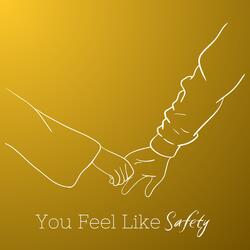 You Feel Like Safety