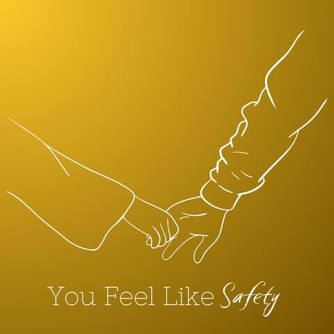 You Feel Like Safety