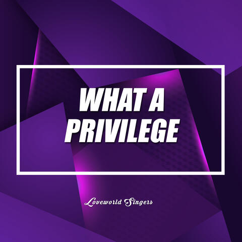 What A Privilege