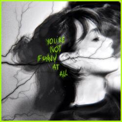 You're Not Funny At All