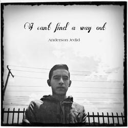 I Can't Find A Way Out