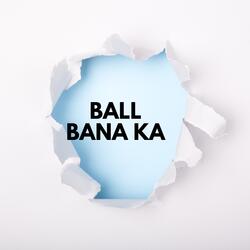 Ball Bana Ka