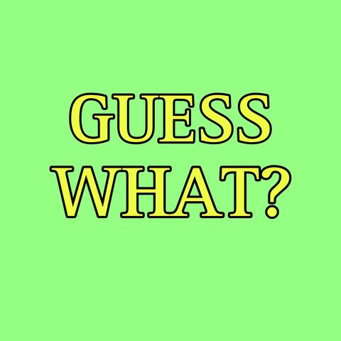GUESS WHAT?