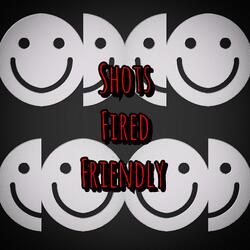 Shots Fired Friendly