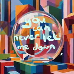 You can never let me down