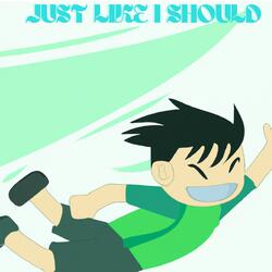JUST LIKE I SHOULD