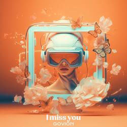 I miss you