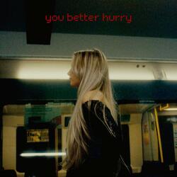 you better hurry
