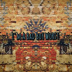 I'm A Bad Boy Worst