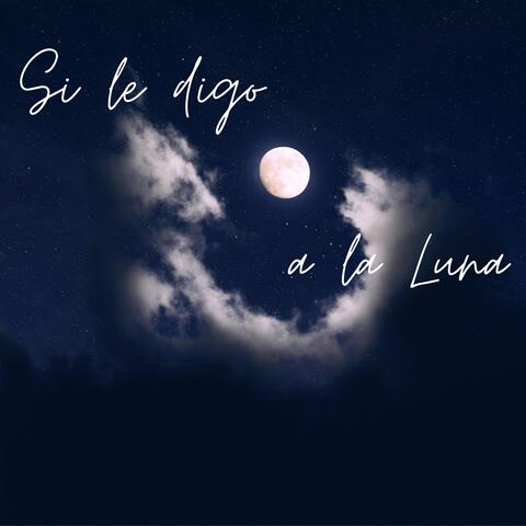 Si le digo a la Luna