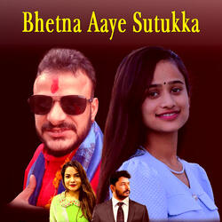 Bhetna Aaye Sutukka