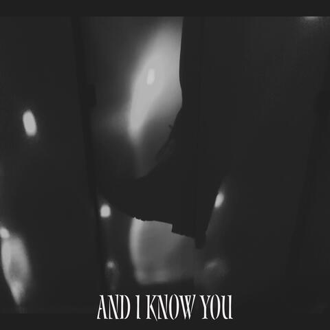 And I Know You