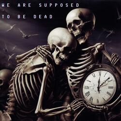 We Are Supposed To Be Dead