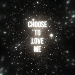 Choose To Love Me