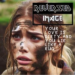 Your Love is Dirty and You lie like a Rug