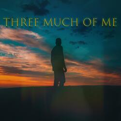 Three Much Of Me