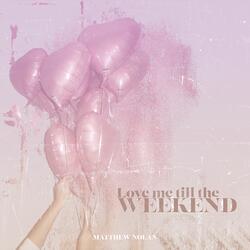 Love Me Till the Weekend