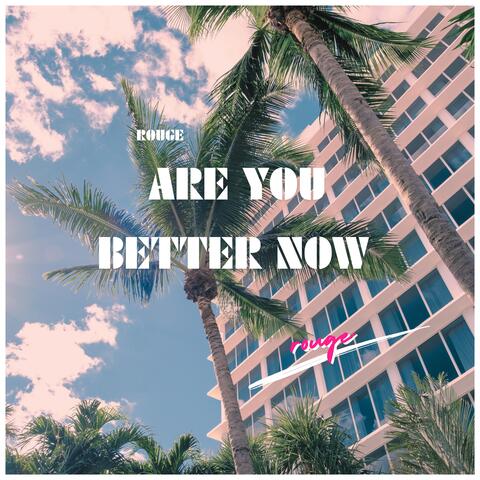 ARE YOU BETTER NOW
