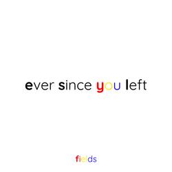 ever since you left