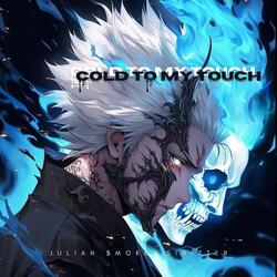 COLD TO MY TOUCH