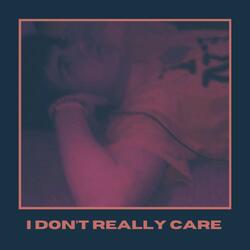 I DON’T REALLY CARE