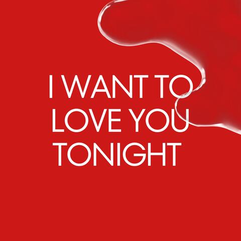 I want to love you tonight