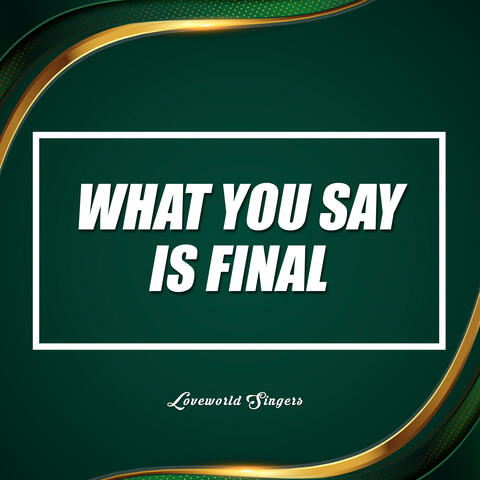 What You Say Is Final