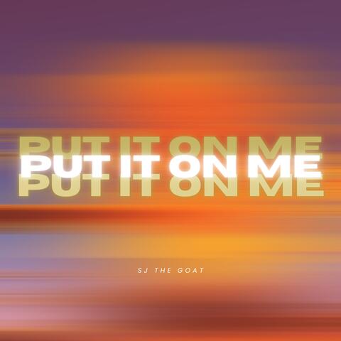 PUT IT ON ME