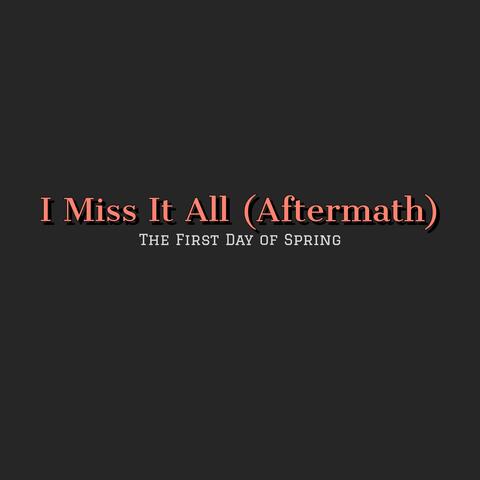 I Miss It All (Aftermath)