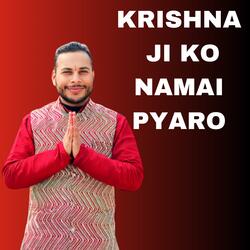 KRISHNA JI KO NAMAI PYARO