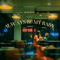 ALWAYS BE MY BABY