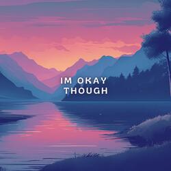 Im Okay Though